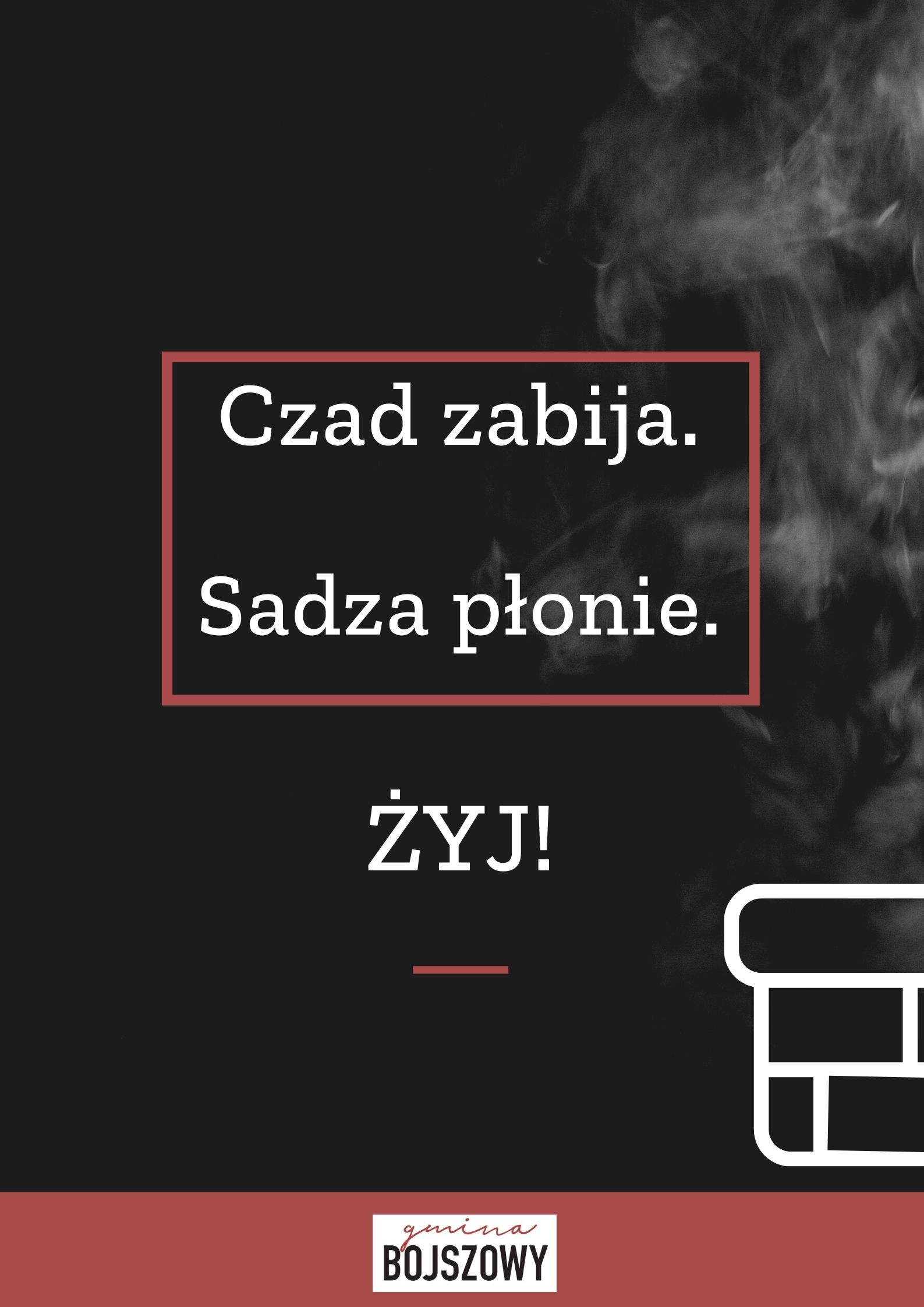 czad zabija, sadza płonie, zyj!