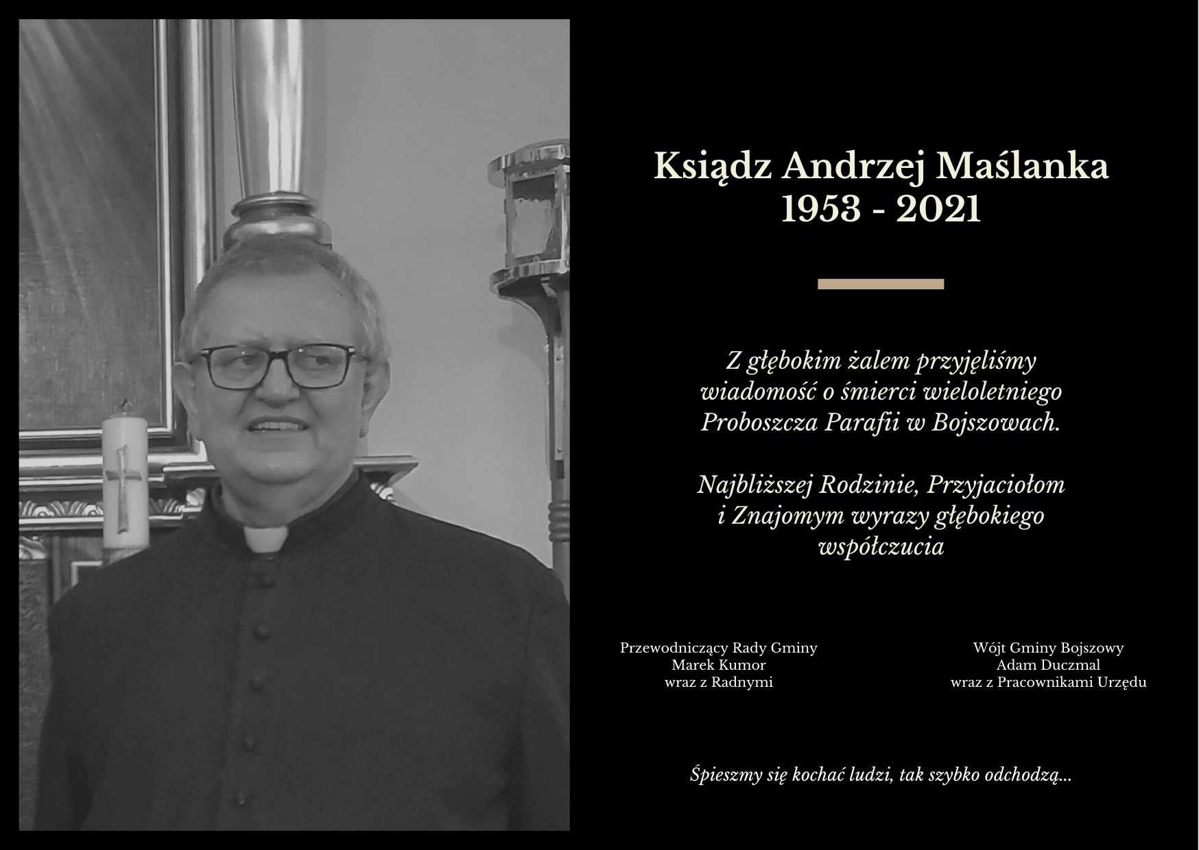 Z głębokim żalem przyjęliśmy wiadomość o śmierci wieloletniego proboszcza parafii w Bojszowach ks. Andrzeja Maślanki. Najbliższej Rodzinie, Przyjaciołom i Znajomym wyrazy współczucia składa Wójt Gminy Bojszowy Adam Duczmal i Przewodniczący RG Marek Kumor